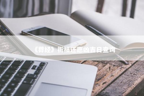 《葬经》祈福还愿凶吉日查询