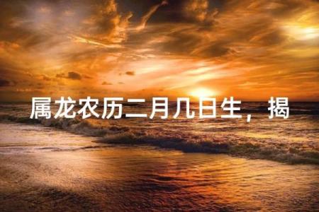 属龙是哪一年出生的 属龙的男孩出生吉日