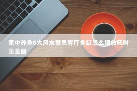 家中养鱼6大风水禁忌客厅鱼缸怎么摆放旺财示意图